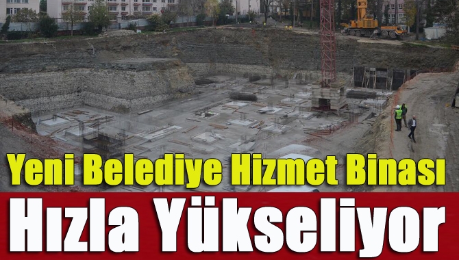 Yeni Belediye Hizmet Binası Hızla Yükseliyor