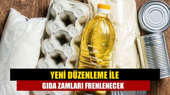 Yeni düzenleme ile gıda zamları frenlenecek