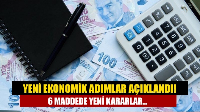 Yeni ekonomik adımlar açıklandı! 6 maddede yeni kararlar...