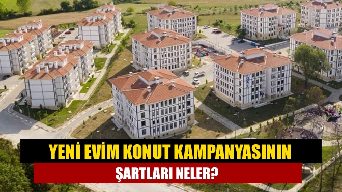 Yeni Evim konut kampanyasının şartları neler?