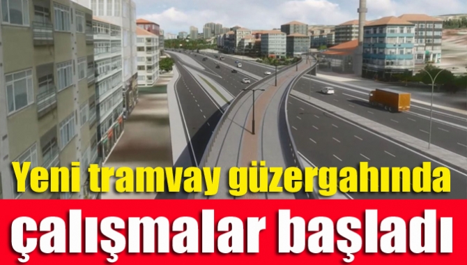 Yeni tramvay güzergahında çalışmalar başladı