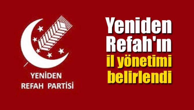 Yeniden Refah’ın il yönetimi belirlendi