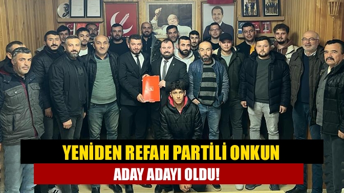 Yeniden Refah Partili Onkun aday adayı oldu!