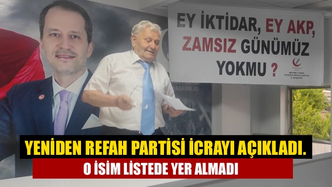 Yeniden Refah Partisi icrayı açıkladı. O isim listede yer almadı