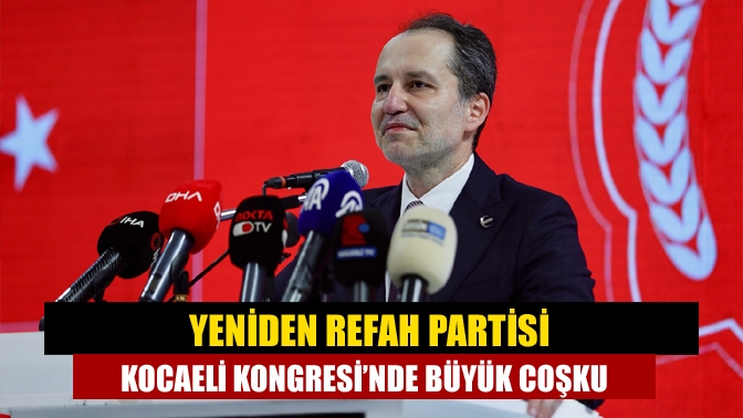 Yeniden Refah Partisi Kocaeli Kongresi’nde Büyük Coşku