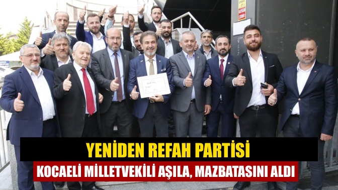 Yeniden Refah Partisi Kocaeli milletvekili Aşıla, mazbatasını aldı