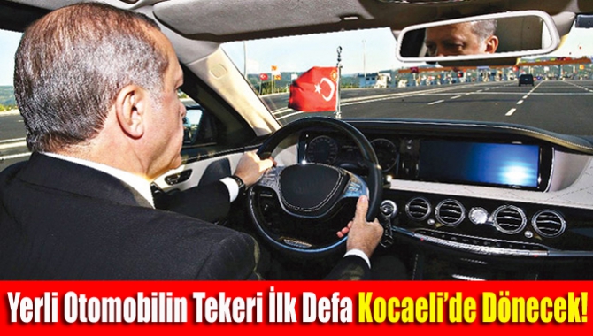 Yerli otomobilin tekeri ilk defa Kocaeli’de dönecek!