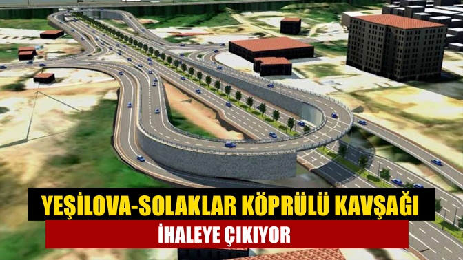 Yeşilova-Solaklar Köprülü Kavşağı ihaleye çıkıyor