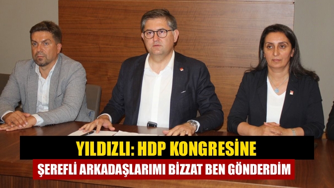 Yıldızlı: HDP kongresine Şerefli arkadaşlarımı bizzat ben gönderdim