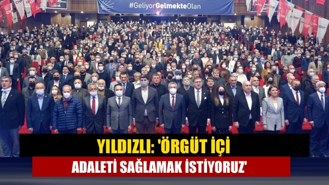 Yıldızlı: Örgüt içi adaleti sağlamak istiyoruz