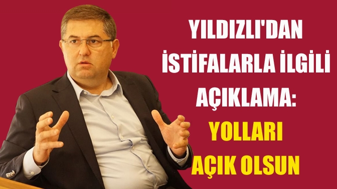 Yıldızlıdan istifalarla ilgili açıklama: Yolları açık olsun