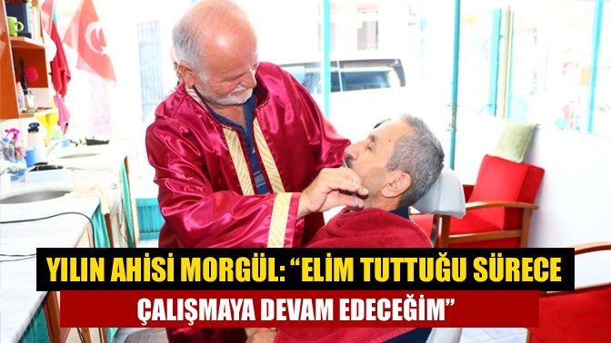 Yılın ahisi Morgül: “Elim tuttuğu sürece çalışmaya devam edeceğim”