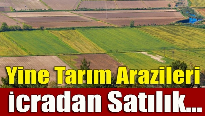 Yine tarım arazileri icradan satılık…