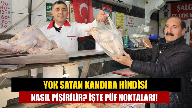 Yok satan Kandıra Hindisi nasıl pişirilir? İşte püf noktaları!