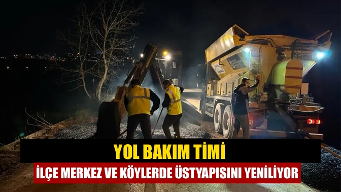 Yol Bakım Timi ilçe merkezleri ve köylerde üstyapısını yeniliyor