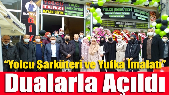 “Yolcu Şarküteri ve Yufka İmalatı” dualarla açıldı