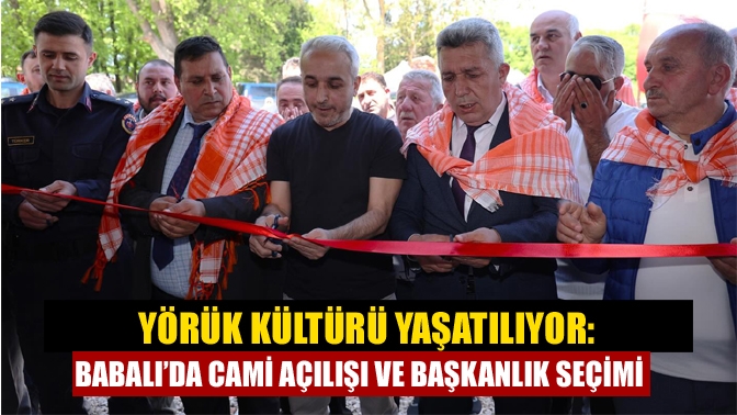 Yörük Kültürü Yaşatılıyor: Babalı’da Cami Açılışı ve Başkanlık Seçimi