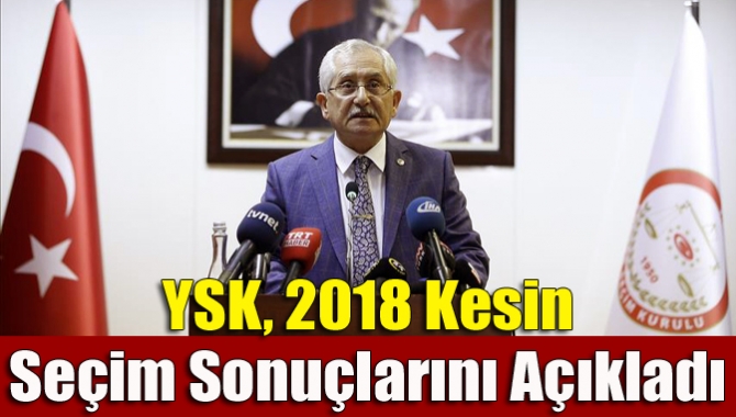 YSK, 2018 kesin seçim sonuçlarını açıkladı