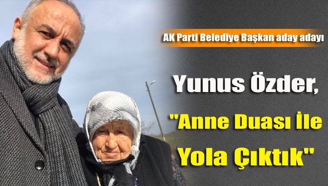 Yunus Özder, "Anne Duası İle Yola Çıktık"