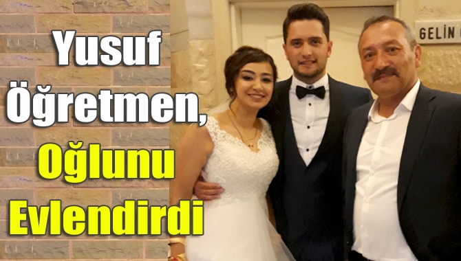 Yusuf Öğretmen, oğlunu evlendirdi