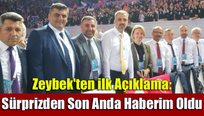 Zeybek'ten ilk açıklama: Sürprizden son anda haberim oldu