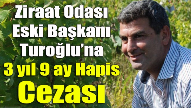 Ziraat Odası eski Başkanı Turoğlu’na 3 yıl 9 ay hapis cezası