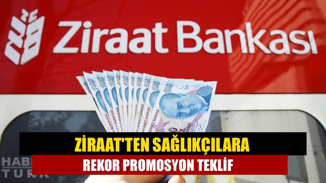 Ziraatten sağlıkçılara rekor promosyon teklif