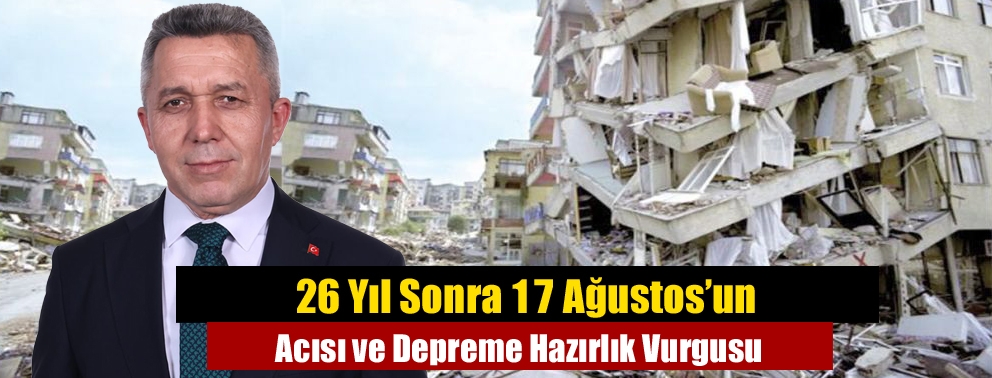 26 Yıl Sonra 17 Ağustos’un Acısı ve Depreme Hazırlık Vurgusu