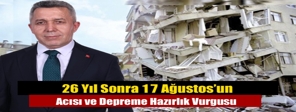 26 Yıl Sonra 17 Ağustos’un Acısı ve Depreme Hazırlık Vurgusu