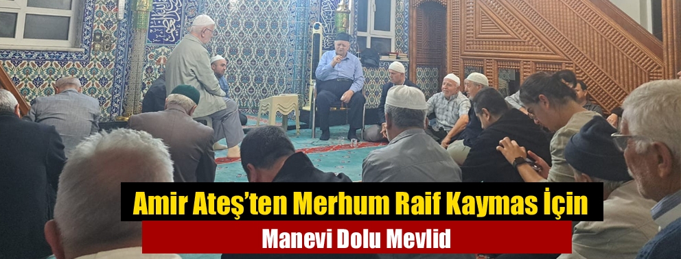 Amir Ateş’ten Merhum Raif Kaymas İçin Manevi Dolu Mevlid