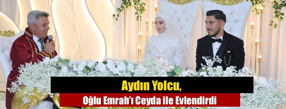 Aydın Yolcu, Oğlu Emrah’ı Ceyda ile Evlendirdi
