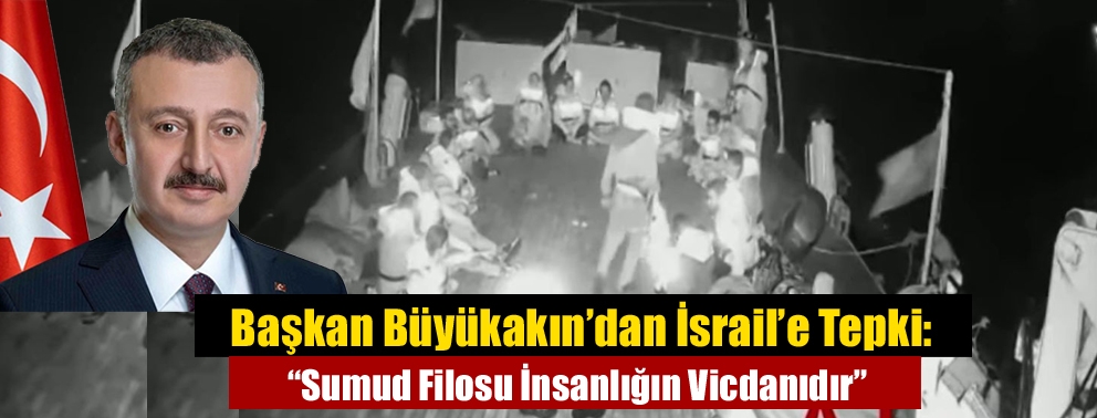 Başkan Büyükakın’dan İsrail’e Tepki: “Sumud Filosu İnsanlığın Vicdanıdır”