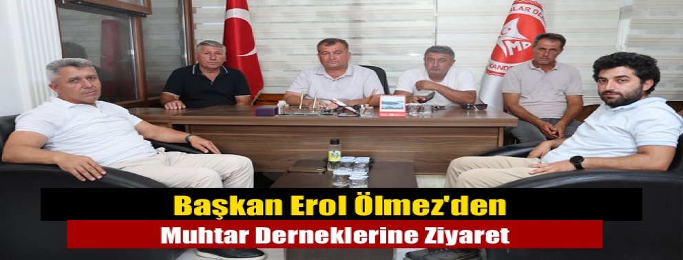 Başkan Erol Ölmez'den Muhtar Derneklerine Ziyaret