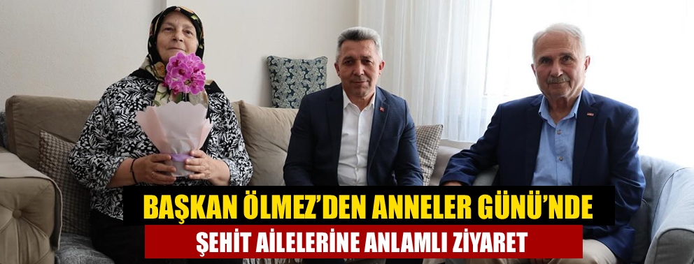 Başkan Ölmez’den Anneler Günü’nde Şehit Ailelerine Anlamlı Ziyaret