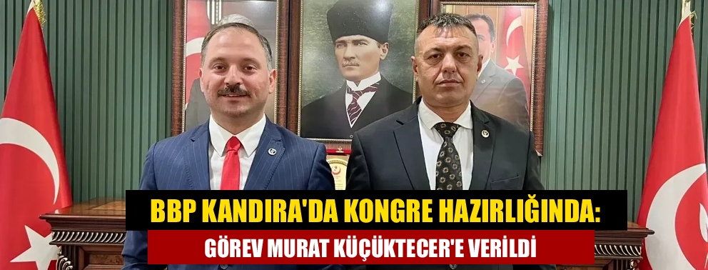 BBP Kandıra'da Kongre Hazırlığında: Görev Murat Küçüktecer'e Verildi
