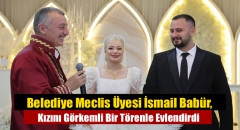 Belediye Meclis Üyesi İsmail Babür, Kızını Görkemli Bir Törenle Evlendirdi