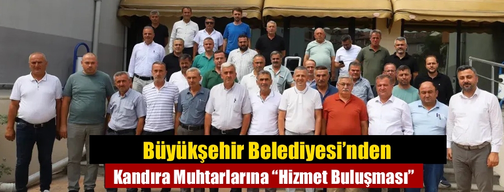 Büyükşehir Belediyesi’nden Kandıra Muhtarlarına “Hizmet Buluşması”