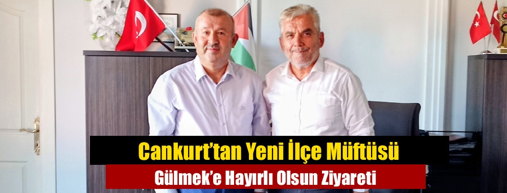 Cankurt’tan Yeni İlçe Müftüsü Gülmek’e Hayırlı Olsun Ziyareti