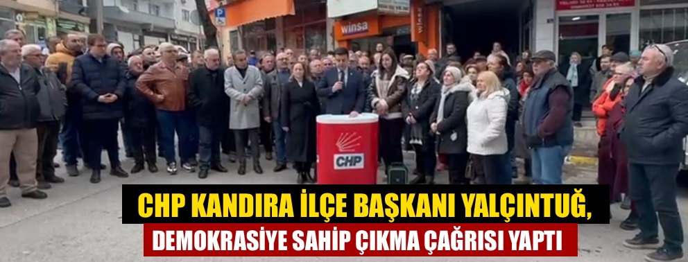 CHP Kandıra İlçe Başkanı Yalçıntuğ, Demokrasiye Sahip Çıkma Çağrısı Yaptı