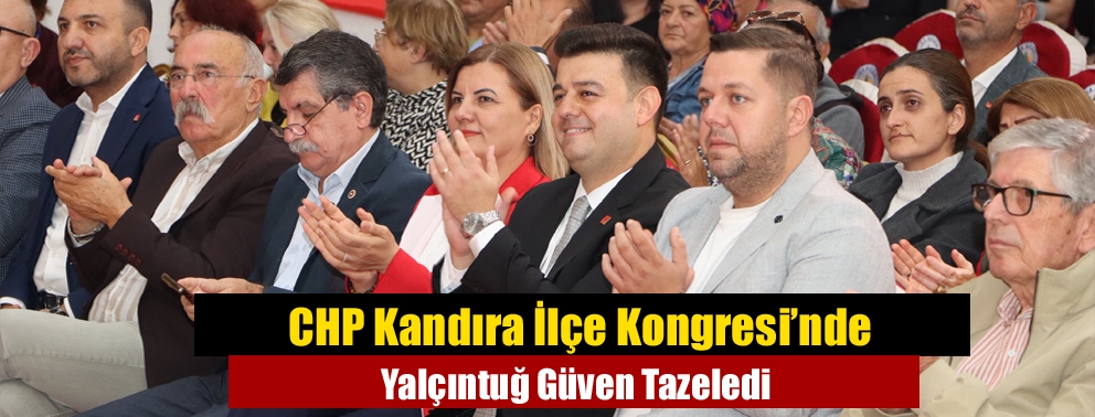 CHP Kandıra İlçe Kongresi’nde Yalçıntuğ Güven Tazeledi