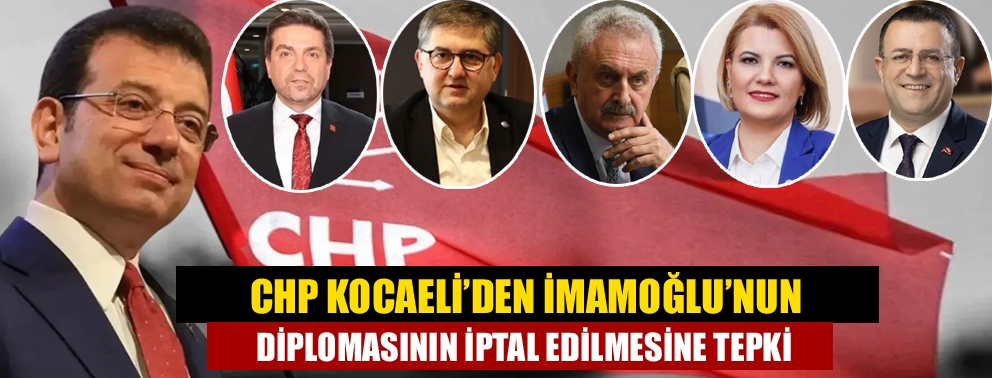 CHP Kocaeli’den İmamoğlu’nun diplomasının iptal edilmesine tepki