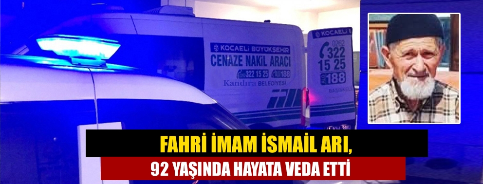 Fahri İmam İsmail Arı, 92 yaşında hayata veda etti