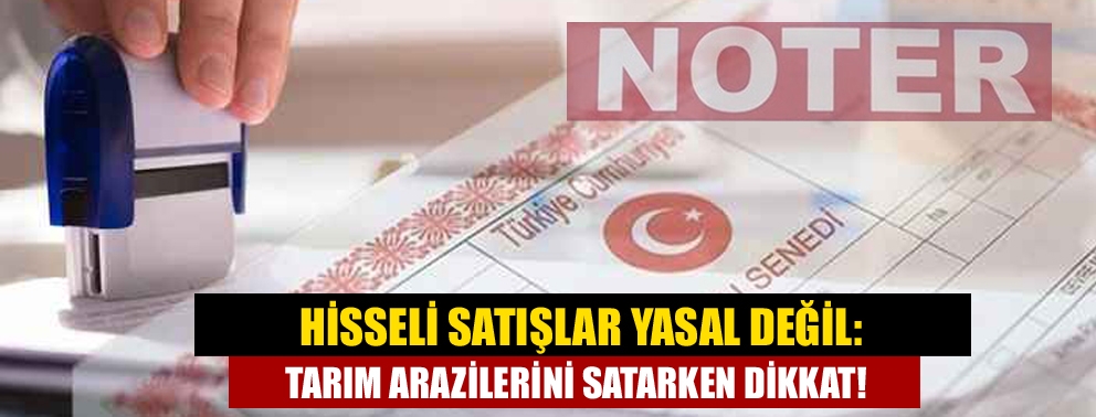 Hisseli Satışlar Yasal Değil: Tarım Arazilerini Satarken Dikkat!