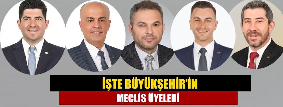 İşte Büyükşehir'in meclis üyeleri