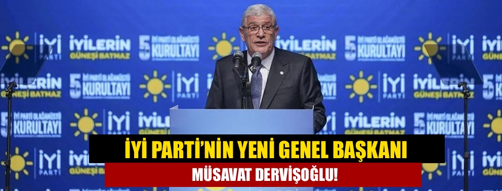 İYİ Parti’nin yeni genel başkanı Müsavat Dervişoğlu!