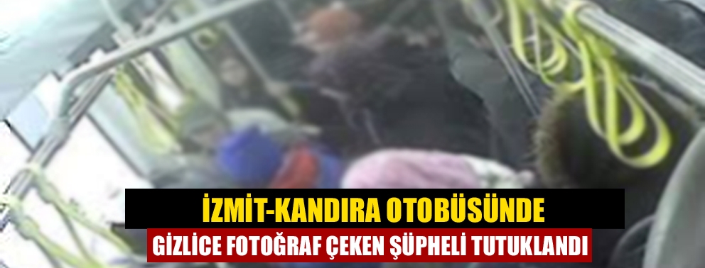İzmit-Kandıra Otobüsünde Gizlice Fotoğraf Çeken Şüpheli Tutuklandı