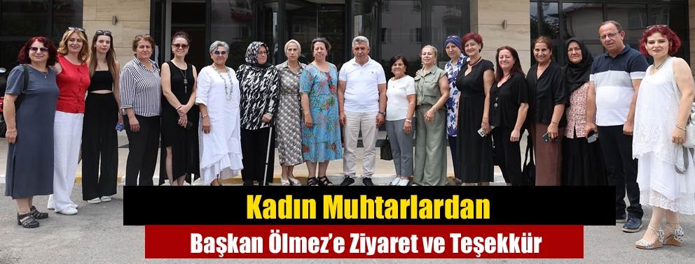 Kadın Muhtarlardan Başkan Ölmez’e Ziyaret ve Teşekkür