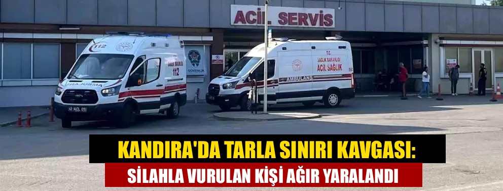Kandıra'da Tarla Sınırı Kavgası: Silahla Vurulan Kişi Ağır Yaralandı