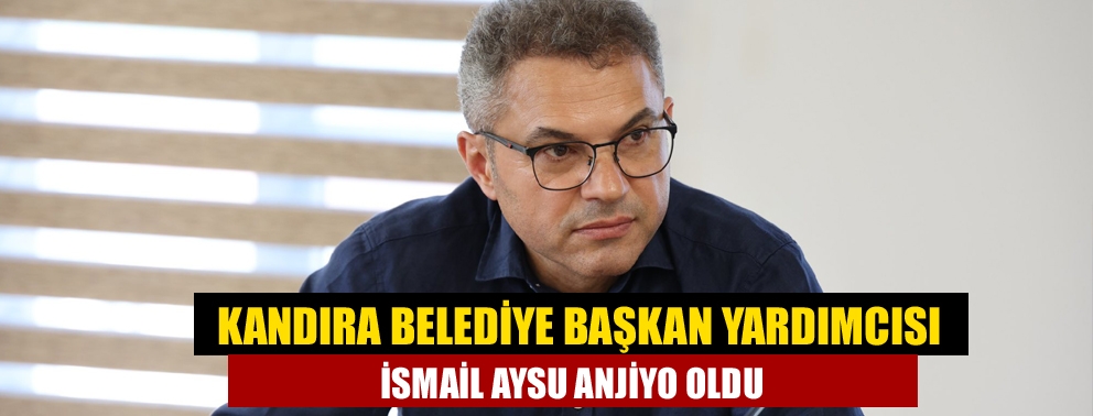 Kandıra Belediye Başkan Yardımcısı İsmail Aysu Anjiyo Oldu