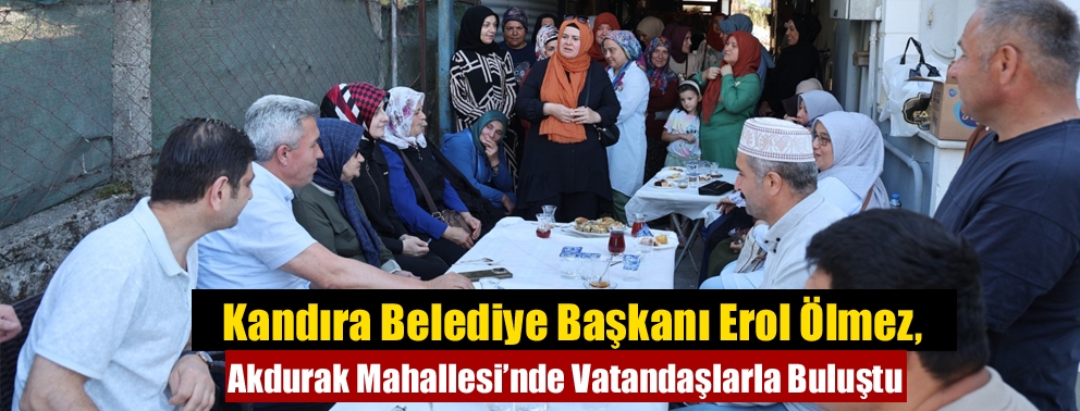 Kandıra Belediye Başkanı Erol Ölmez, Akdurak Mahallesi’nde Vatandaşlarla Buluştu